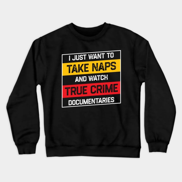 I Just Want To Take Naps and Watch True Crime Documentaries Crewneck Sweatshirt by kaden.nysti